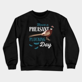 Have A Pheasant Plucking Day Hunting Fun Crewneck Sweatshirt